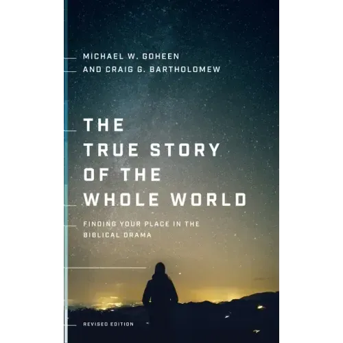 The True Story of the Whole World: Finding Your Place in the Biblical Drama
