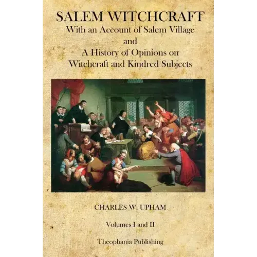 Salem Witchcraft: With an Account of Salem Village and a History of Opinions on Witchcraft and Kindred Subjects