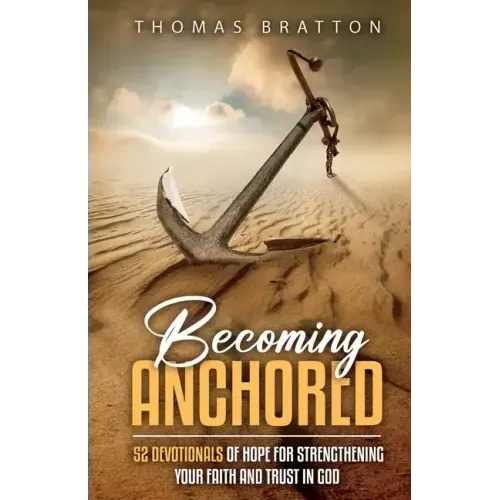 Becoming Anchored: 52 Devotionals of Hope for Strengthening Your Faith and Trust in God