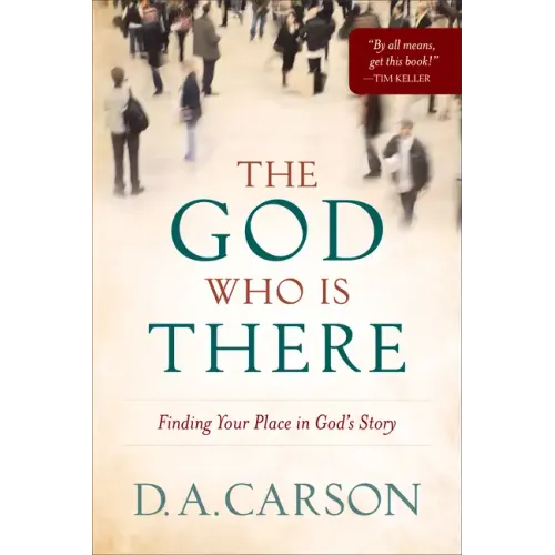 The God Who Is There: Finding Your Place in God's Story
