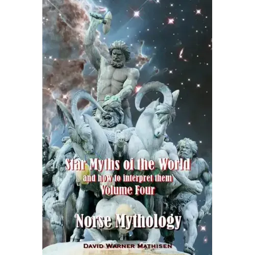 Star Myths of the World, and How to Interpret Them: Volume Four: Norse Mythology
