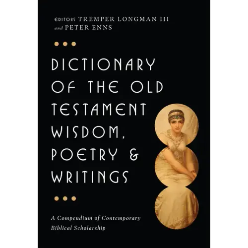 Dictionary of the Old Testament: Wisdom, Poetry & Writings: A Compendium of Contemporary Biblical Scholarship
