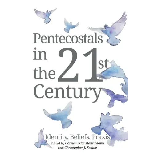 Pentecostals in the 21st Century: Identity, Beliefs, Praxis