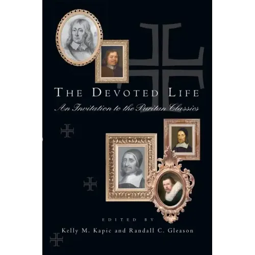 The Devoted Life: An Invitation to the Puritan Classics
