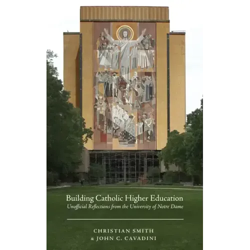 Building Catholic Higher Education: Unofficial Reflections from the University of Notre Dame