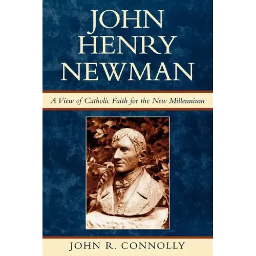 John Henry Newman: A View of Catholic Faith for the New Millennium