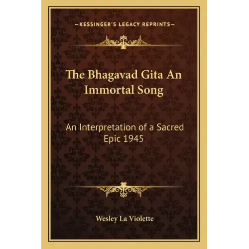 The Bhagavad Gita an Immortal Song: An Interpretation of a Sacred Epic 1945