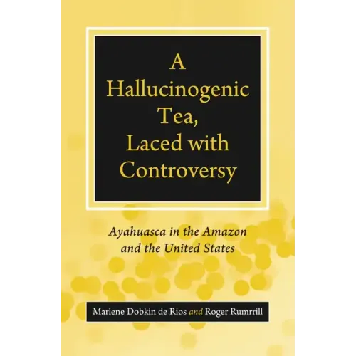 A Hallucinogenic Tea, Laced with Controversy: Ayahuasca in the Amazon and the United States