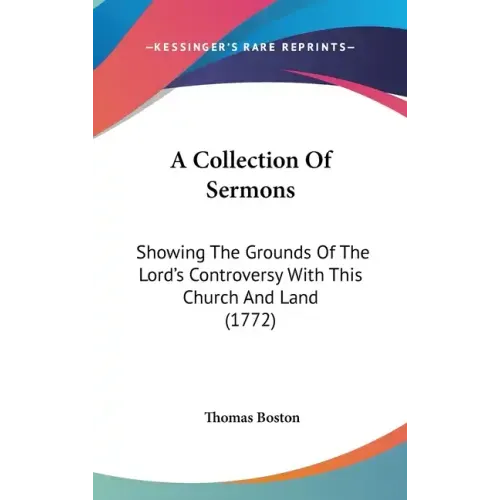 A Collection Of Sermons: Showing The Grounds Of The Lord's Controversy With This Church And Land (1772)