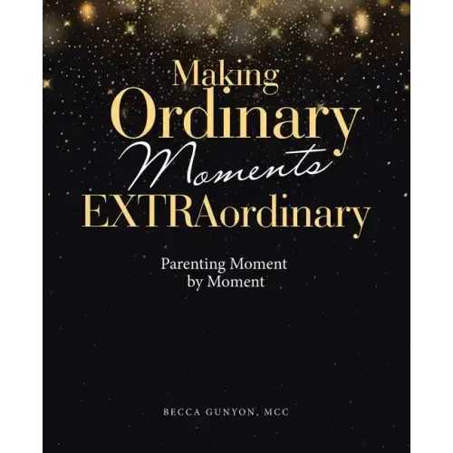 Making Ordinary Moments Extraordinary: Parenting Moment by Moment