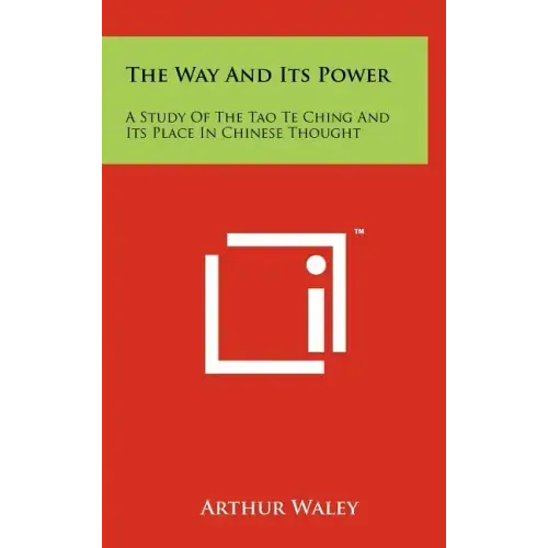 The Way And Its Power: A Study Of The Tao Te Ching And Its Place In Chinese Thought