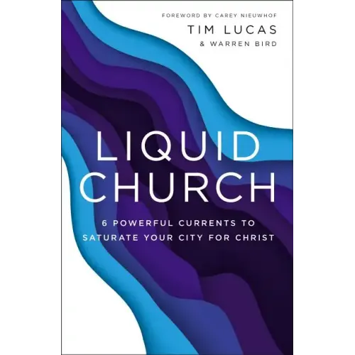 Liquid Church: 6 Powerful Currents to Saturate Your City for Christ