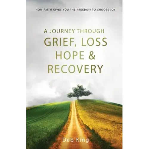 A Journey Through Grief, Loss, Hope, and Recovery
