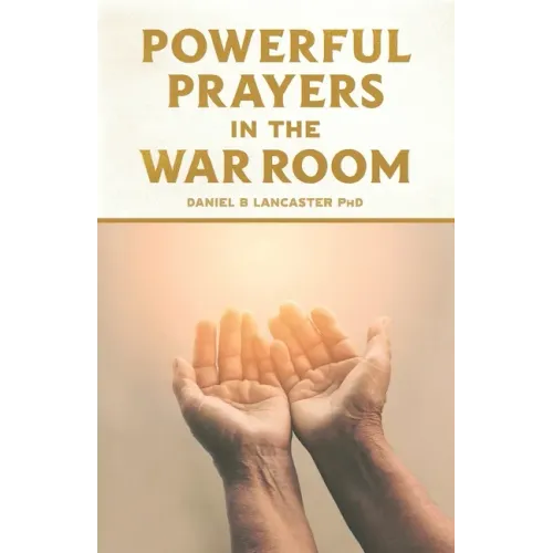 Powerful Prayers in the War Room: Learning to Pray like a Powerful Prayer Warrior