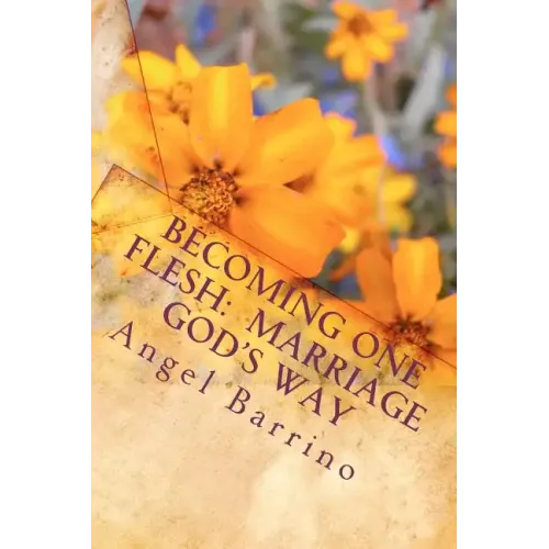 Becoming One Flesh: Marriage God's Way: An Outline and Guide