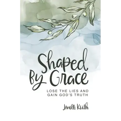 Shaped By Grace: Lose the Lies and Gain God's Truth