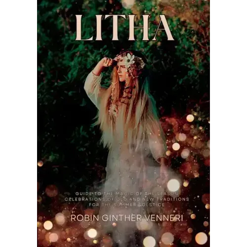 Litha: A Celebration of Old and New Traditions for the Summer Solstice: Sabbat Guide to the Magic of the Season