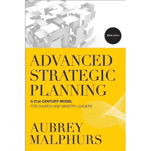 Advanced Strategic Planning: A 21st-Century Model for Church and Ministry Leaders