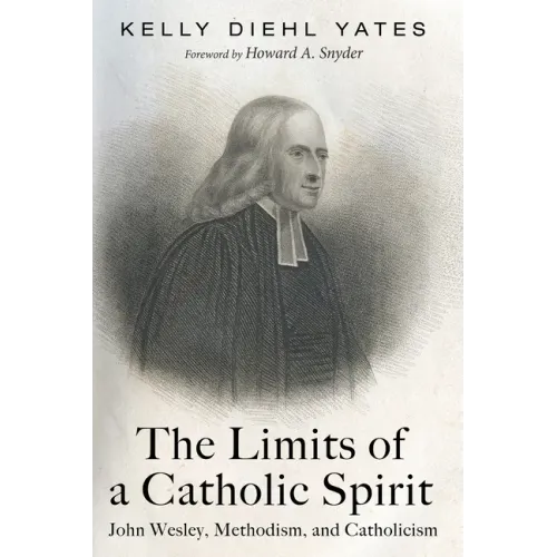 The Limits of a Catholic Spirit: John Wesley, Methodism, and Catholicism