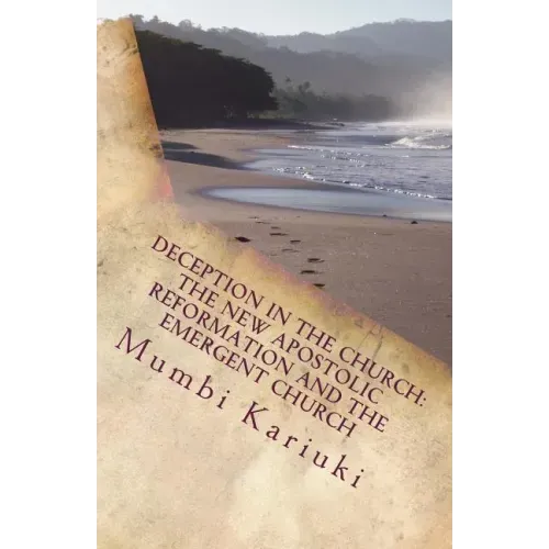 Deception In The Church: : The New Apostolic Reformation And The Emergent Church