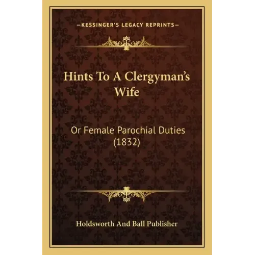 Hints To A Clergyman's Wife: Or Female Parochial Duties (1832)