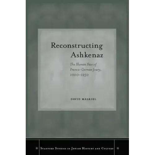 Reconstructing Ashkenaz: The Human Face of Franco-German Jewry, 1000-1250