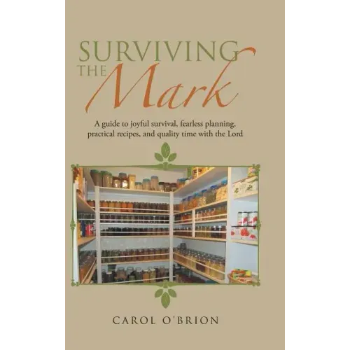 Surviving the Mark: A guide to joyful survival, fearless planning, practical recipes, and quality time with the Lord