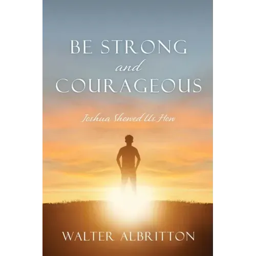 Be Strong and Courageous: Joshua Showed Us How
