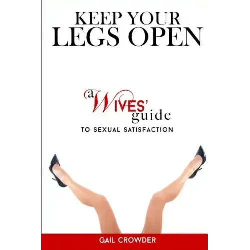 Keep Your Legs Open A Wives' Guide To Sexual Satisfaction