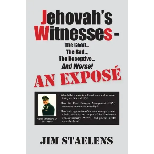 Jehovah's Witnesses - The Good... The Bad... The Deceptive... And Worse! An Exposé -