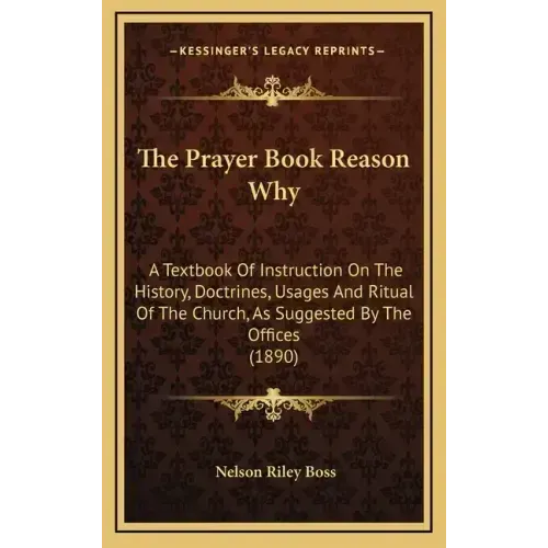 The Prayer Book Reason Why: A Textbook Of Instruction On The History, Doctrines, Usages And Ritual Of The Church, As Suggested By The Offices (189