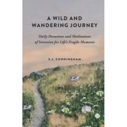 A Wild and Wandering Journey: Daily Devotions and Meditations of Intention for Life's Fragile Moments