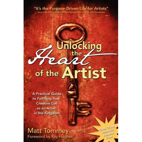 Unlocking the Heart of the Artist: A Practical Guide to Fulfilling Your Creative Call as an Artist in the Kingdom