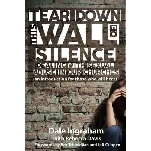 Tear Down This Wall of Silence: Dealing with Sexual Abuse in Our Churches (an introduction for those who will hear)
