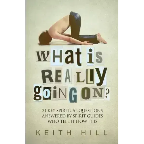 What Is Really Going On?: 21 Key Spiritual Questions Answered By Spirit Guides Who Tell It How It Is