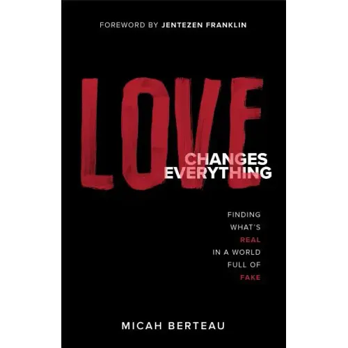 Love Changes Everything: Finding What's Real in a World Full of Fake