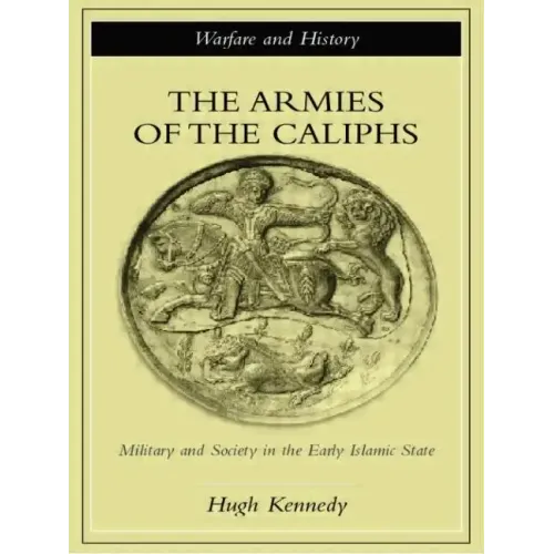 The Armies of the Caliphs: Military and Society in the Early Islamic State