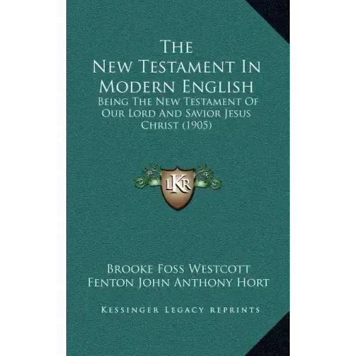 The New Testament In Modern English: Being The New Testament Of Our Lord And Savior Jesus Christ (1905)