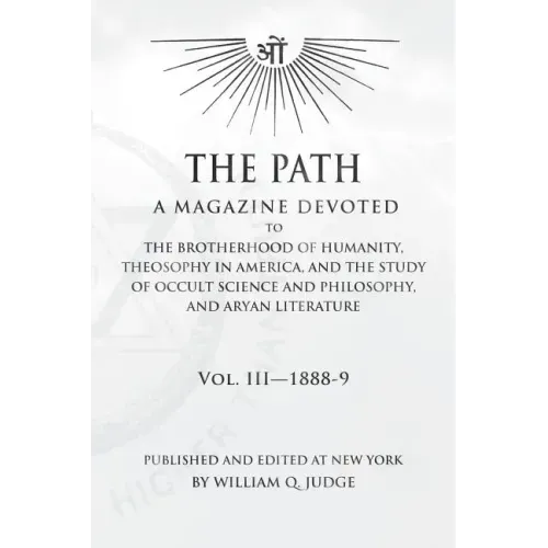The Path: Volume 3: A Magazine Dedicated to the Brotherhood of Humanity, Theosophy in America, and the Study of Occult Science a