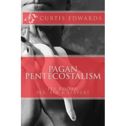 Pagan Pentecostalism: Its Roots: Sex, Sin & Slavery