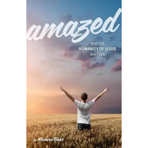 Amazed: Why the Humanity of Jesus Matters