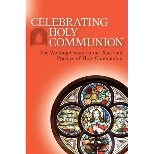 Celebrating Holy Communion: The Working Group on the Place and Practice of Holy Communion