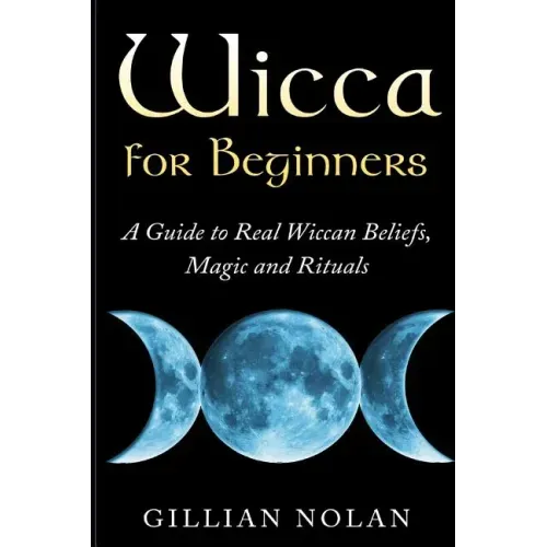 Wicca for Beginners: A Guide to Real Wiccan Beliefs, Magic and Rituals