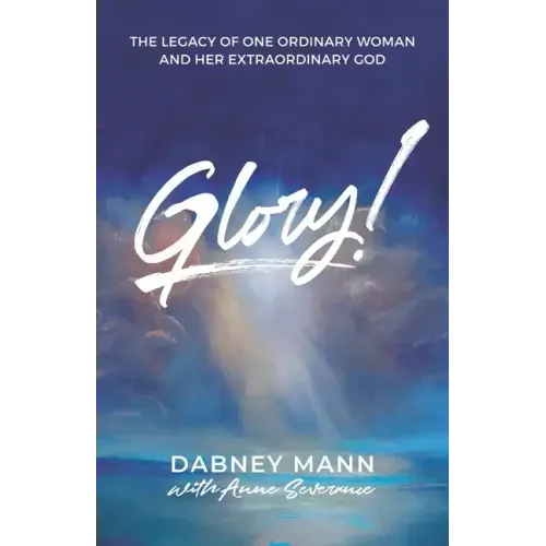 Glory!: The Legacy of One Ordinary Woman and Her Extraordinary God