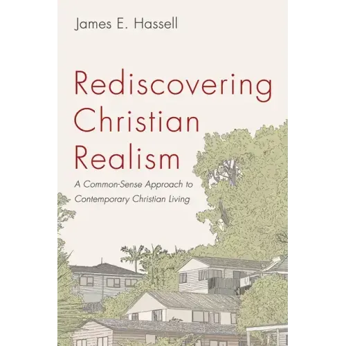 Rediscovering Christian Realism: A Common-Sense Approach to Contemporary Christian Living