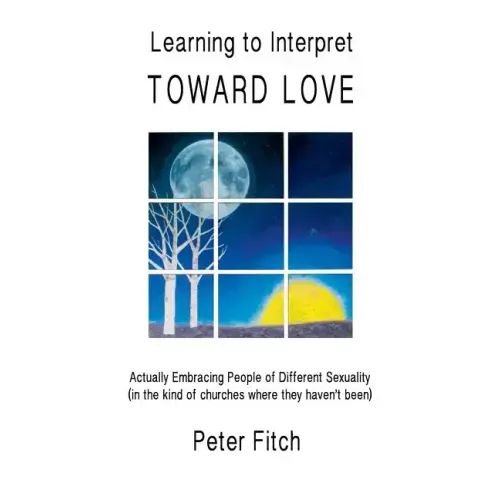 Learning to Interpret Toward Love: Actually Embracing People of Different Sexuality (in the kinds of churches where they haven't been)