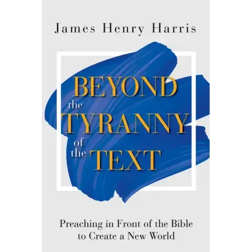 Beyond the Tyranny of the Text: Preaching in Front of the Bible to Create a New World