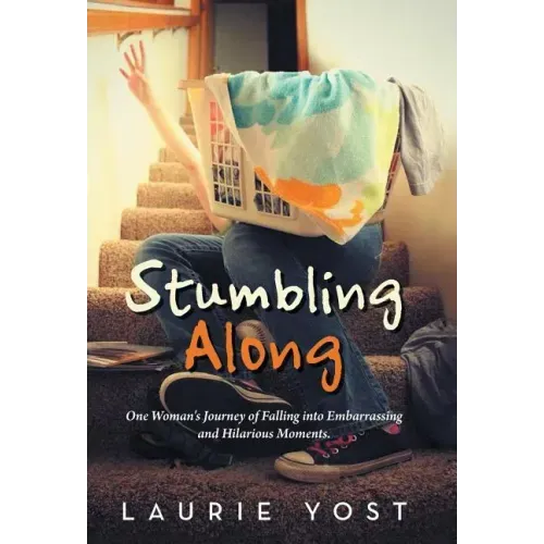 Stumbling Along: One Woman's Journey of Falling into Embarrassing and Hilarious Moments.