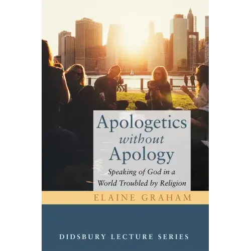Apologetics Without Apology: Speaking of God in a World Troubled by Religion