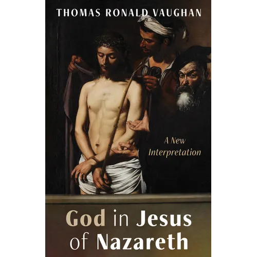 God in Jesus of Nazareth: A New Interpretation